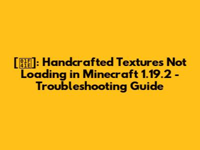 [🐞]: Handcrafted Textures Not Loading in Minecraft 1.19.2 - Troubleshooting Guide