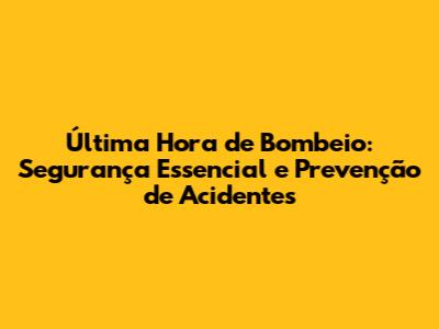 Última Hora de Bombeio: Segurança Essencial e Prevenção de Acidentes