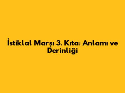 İstiklal Marşı 3. Kıta: Anlamı ve Derinliği