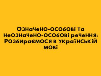 Означено-особові та неозначено-особові речення: Розбираємося в українській мові
