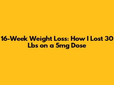 16-Week Weight Loss: How I Lost 30 Lbs on a 5mg Dose