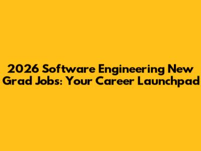 2026 Software Engineering New Grad Jobs: Your Career Launchpad