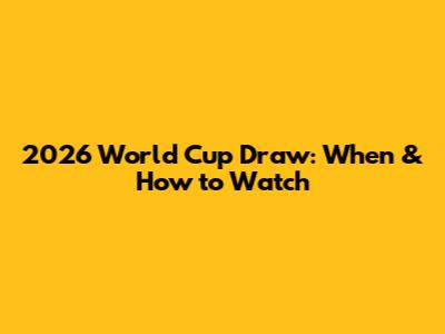 2026 World Cup Draw: When & How to Watch
