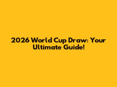 2026 World Cup Draw: Your Ultimate Guide!