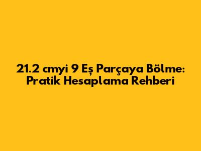 21.2 cm'yi 9 Eş Parçaya Bölme: Pratik Hesaplama Rehberi