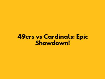 49ers vs Cardinals: Epic Showdown!