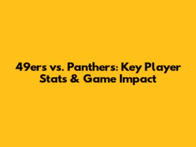 49ers vs. Panthers: Key Player Stats & Game Impact