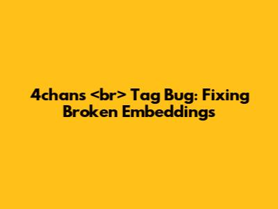 4chan's `<br>` Tag Bug: Fixing Broken Embeddings