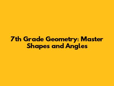 7th Grade Geometry: Master Shapes and Angles