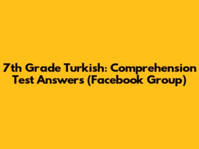 7th Grade Turkish: Comprehension Test Answers (Facebook Group)