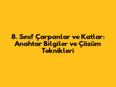 8. Sınıf Çarpanlar ve Katlar: Anahtar Bilgiler ve Çözüm Teknikleri