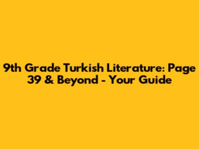 9th Grade Turkish Literature: Page 39 & Beyond - Your Guide