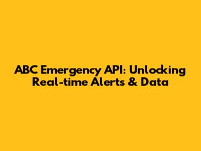 ABC Emergency API: Unlocking Real-time Alerts & Data