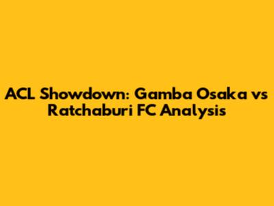 ACL Showdown: Gamba Osaka vs Ratchaburi FC Analysis