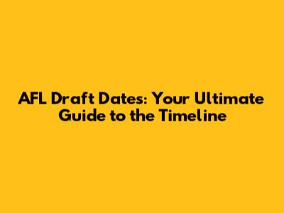 AFL Draft Dates: Your Ultimate Guide to the Timeline