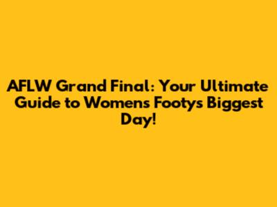 AFLW Grand Final: Your Ultimate Guide to Women's Footy's Biggest Day!