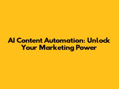 AI Content Automation: Unlock Your Marketing Power
