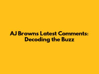 AJ Brown's Latest Comments: Decoding the Buzz