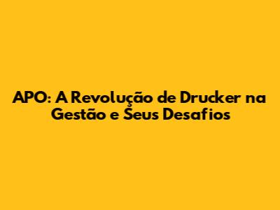 APO: A Revolução de Drucker na Gestão e Seus Desafios