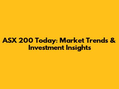 ASX 200 Today: Market Trends & Investment Insights