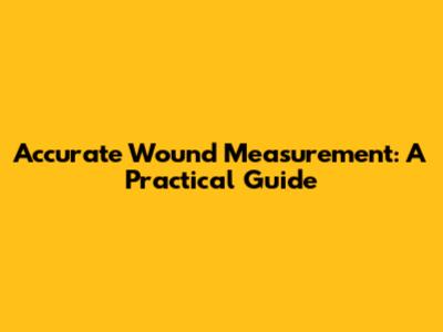 Accurate Wound Measurement: A Practical Guide