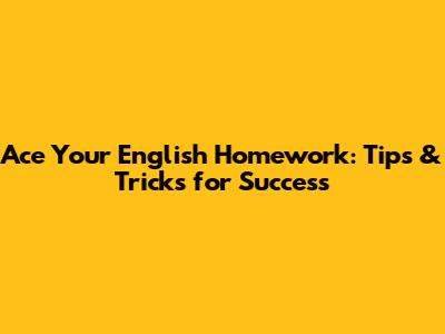 Ace Your English Homework: Tips & Tricks for Success