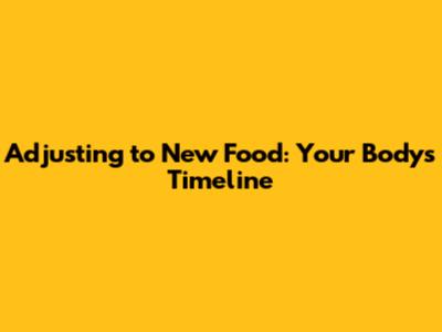 Adjusting to New Food: Your Body's Timeline