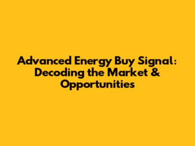 Advanced Energy Buy Signal: Decoding the Market & Opportunities