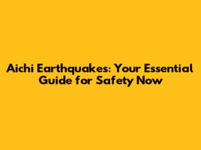 Aichi Earthquakes: Your Essential Guide for Safety Now