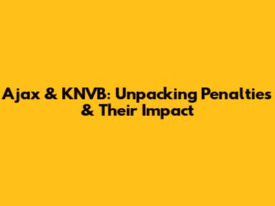 Ajax & KNVB: Unpacking Penalties & Their Impact