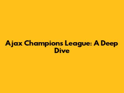Ajax Champions League: A Deep Dive