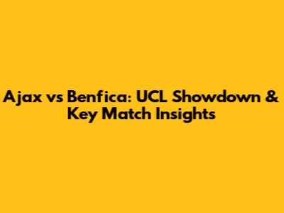 Ajax vs Benfica: UCL Showdown & Key Match Insights
