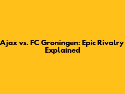 Ajax vs. FC Groningen: Epic Rivalry Explained