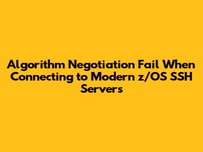 Algorithm Negotiation Fail When Connecting to Modern z/OS SSH Servers