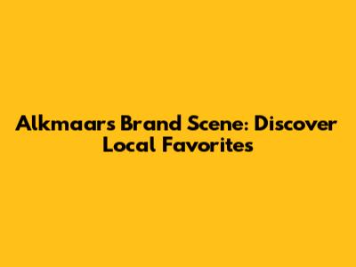 Alkmaar's Brand Scene: Discover Local Favorites