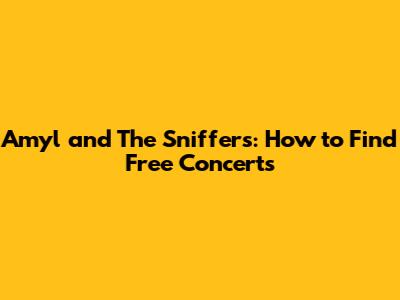 Amyl and The Sniffers: How to Find Free Concerts