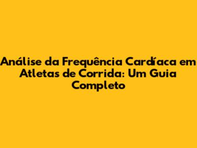 Análise da Frequência Cardíaca em Atletas de Corrida: Um Guia Completo