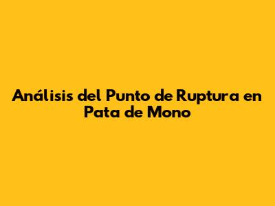 Análisis del Punto de Ruptura en 'Pata de Mono'