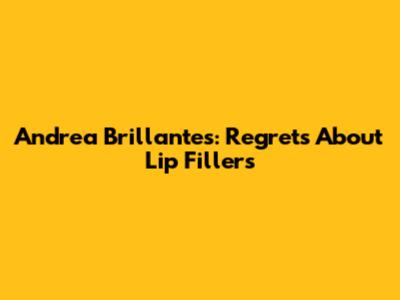 Andrea Brillantes: Regrets About Lip Fillers