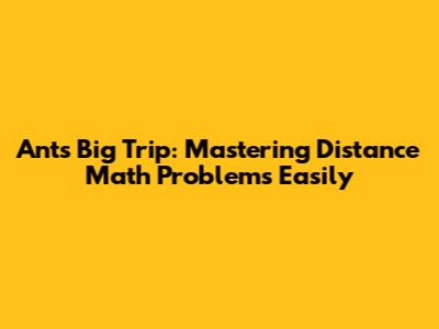 Ant's Big Trip: Mastering Distance Math Problems Easily