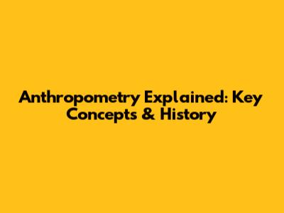 Anthropometry Explained: Key Concepts & History