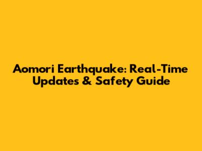 Aomori Earthquake: Real-Time Updates & Safety Guide