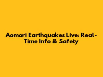 Aomori Earthquakes Live: Real-Time Info & Safety
