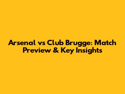 Arsenal vs Club Brugge: Match Preview & Key Insights