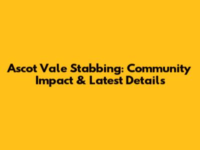Ascot Vale Stabbing: Community Impact & Latest Details