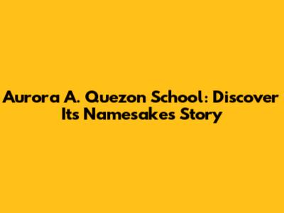 Aurora A. Quezon School: Discover Its Namesake's Story