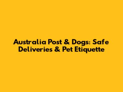 Australia Post & Dogs: Safe Deliveries & Pet Etiquette