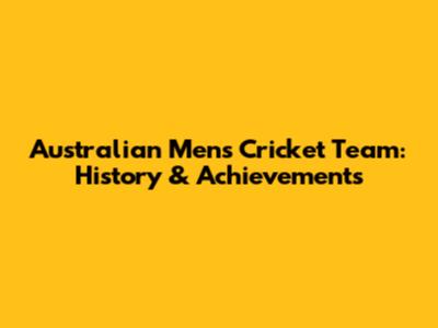 Australian Men's Cricket Team: History & Achievements