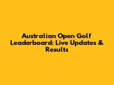 Australian Open Golf Leaderboard: Live Updates & Results