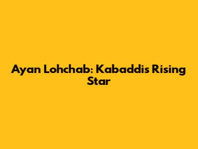 Ayan Lohchab: Kabaddi's Rising Star